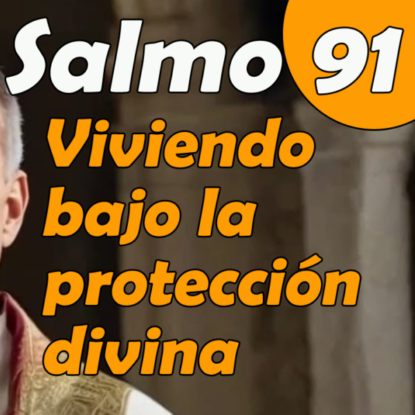 Salmo 91. Viviendo bajo la Protecci&oacute;n Divina